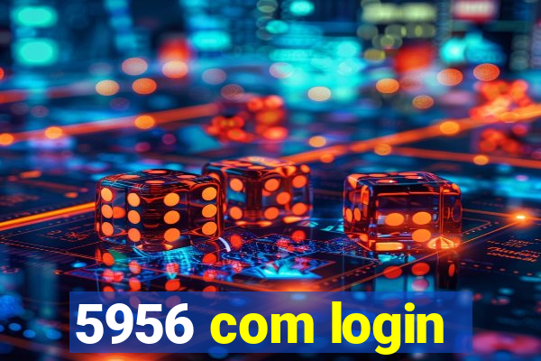 5956 com login